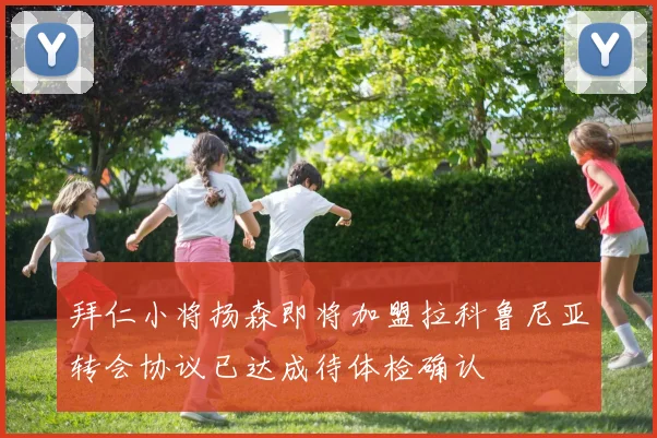 拜仁小将扬森即将加盟拉科鲁尼亚转会协议已达成待体检确认