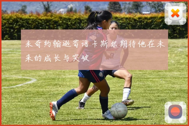 米奇约翰逊寄语卡斯尔期待他在未来的成长与突破